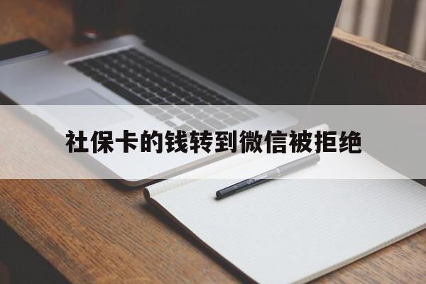 江山最新社保卡的钱转到微信被拒绝方法分析(最方便真实的江山社保卡转进去的钱转不出来了怎么办?方法)