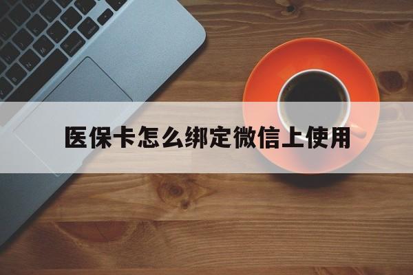 江山最新医保卡怎么绑定微信上使用方法分析(最方便真实的江山医保卡怎么绑定手机微信方法)